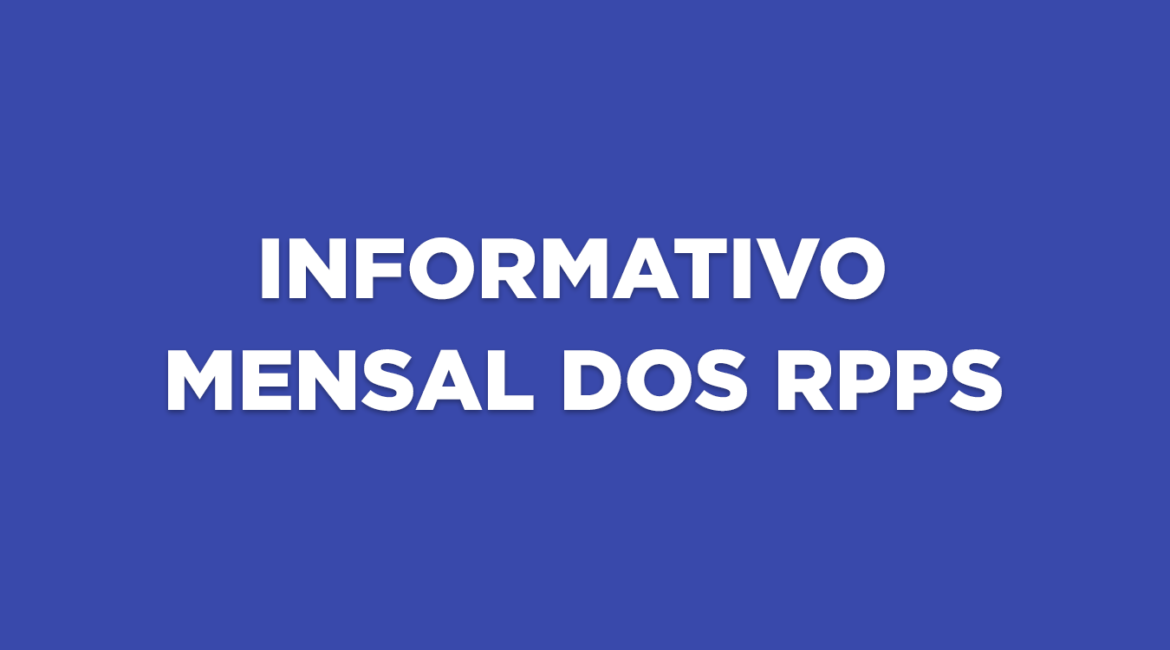 INFORME MENSAL DOS RPPS – Edição LV – MAR 2025